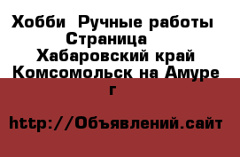  Хобби. Ручные работы - Страница 2 . Хабаровский край,Комсомольск-на-Амуре г.